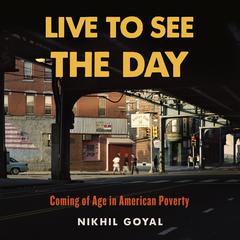 Live to See the Day: Coming of Age in American Poverty Audiobook, by Nikhil Goyal