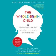 The Whole-Brain Child: 12 Revolutionary Strategies to Nurture Your Child's Developing Mind Audiobook, by 