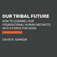 Our Tribal Future: How to Channel Our Foundational Human Instincts into a Force for Good Audiobook, by 
