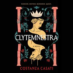 Clytemnestra: A Novel Audiobook, by Constanza Casati