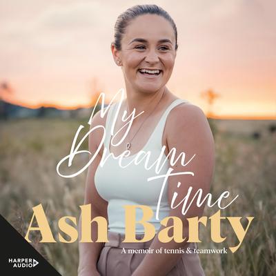 My Dream Time: The #1 bestselling memoir from global tennis superstar Ash Barty Audiobook, by Ash Barty