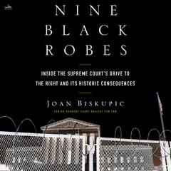 Nine Black Robes: Inside the Supreme Court's Drive to the Right and Its Historic Consequences Audiobook, by Joan Biskupic