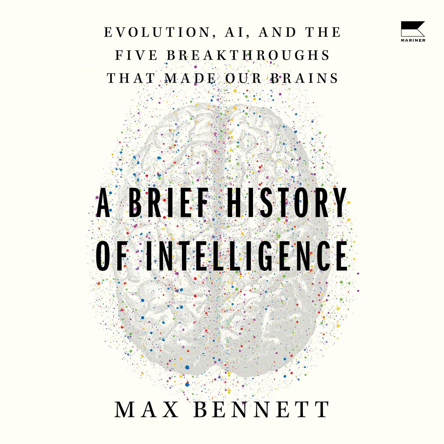 A Brief History of Intelligence: Evolution, AI, and the Five Breakthroughs That Made Our Brains Audiobook, by Max Solomon Bennett