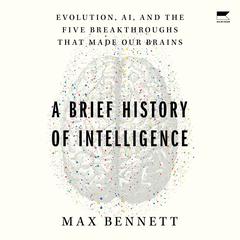 A Brief History of Intelligence: Evolution, AI, and the Five Breakthroughs That Made Our Brains Audiobook, by 