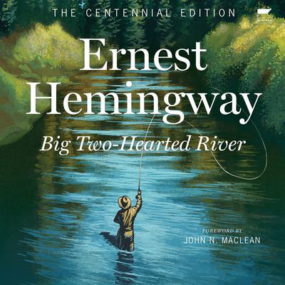 Big Two-Hearted River: The Centennial Edition Audiobook, by Ernest Hemingway
