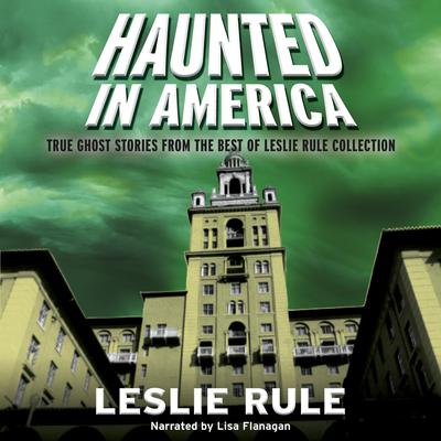 Haunted in America: True Ghost Stories From The Best of Leslie Rule Collection Audiobook, by Leslie Rule