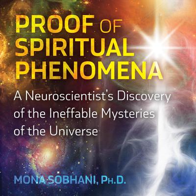 Proof of Spiritual Phenomena: A Neuroscientists Discovery of the Ineffable Mysteries of the Universe Audiobook, by Mona Sobhani
