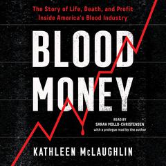 Blood Money: The Story of Life, Death, and Profit Inside Americas Blood Industry Audiobook, by Kathleen McLaughlin