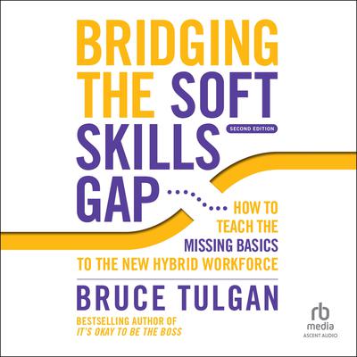 Bridging the Soft Skills Gap: How to Teach the Missing Basics to the New Hybrid Workforce (2nd Edition) Audiobook, by Bruce Tulgan