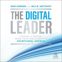 The Digital Leader: Finding a Faster, More Profitable Path to Exceptional Growth, 1st Edition Audiobook, by 