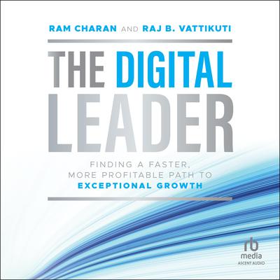 The Digital Leader: Finding a Faster, More Profitable Path to Exceptional Growth, 1st Edition Audiobook, by Ram Charan