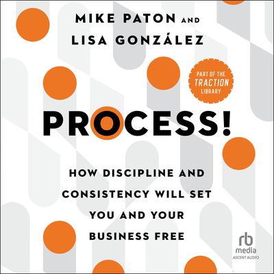 Process!: How Discipline and Consistency Will Set You and Your Business Free Audiobook, by Lisa González