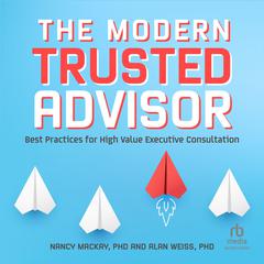 The Modern Trusted Advisor: Best Practices for High Value Executive Consultation Audiobook, by Alan Weiss