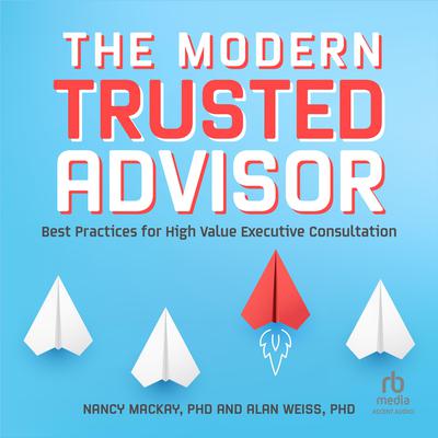 The Modern Trusted Advisor: Best Practices for High Value Executive Consultation Audiobook, by Alan Weiss