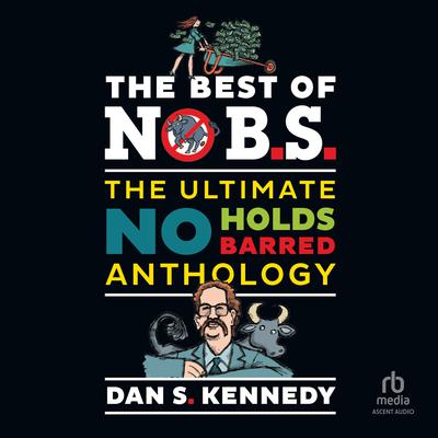 The Best of No BS: The Ultimate No Holds Barred Anthology Audiobook, by Dan S. Kennedy