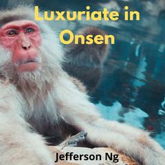 Luxuriate in Onsen Audiobook, by Jefferson Ng