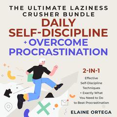 The Ultimate Laziness Crusher Bundle: Daily Self-Discipline + Overcome Procrastination 2-in-1 Audiobook, by Elaine Ortega