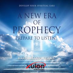 A New Era of Prophecy: Prepare to Listen! Audiobook, by Karen Blanks Adams