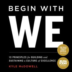 Begin With WE: 10 Principles for Building and Sustaining a Culture of Excellence Audiobook, by Kyle McDowell