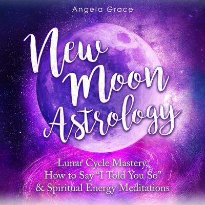 New Moon Astrology Audiobook, by Angela Grace