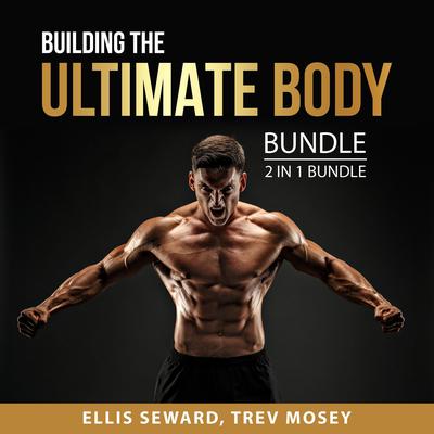 Building the Ultimate Body Bundle, 2 in 1 Bundle Audiobook, by Ellis Seward
