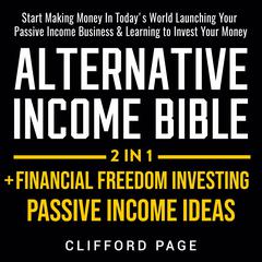 Alternative Income Bible: Passive Income Ideas + Financial Freedom Investing 2-in-1 Audiobook, by Clifford Page