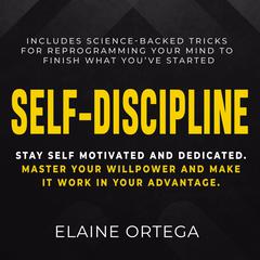 Self-Discipline: Stay Self Motivated And Dedicated Audiobook, by Elaine Ortega