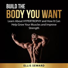 Build the Body You Want Audiobook, by Ellis Seward