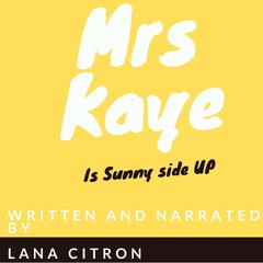 Mrs Kaye is Sunny Side Up Audiobook, by Lana Citron