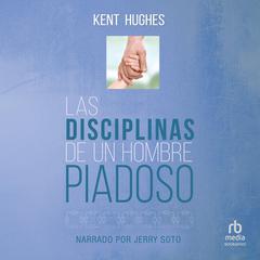 Las Disciplinas de un hombre piadoso Audiobook, by Kent Hughes