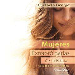 Mujeres extraordinarias de la Biblia (The Remarkable Women of the Bible) Audiobook, by Elizabeth George