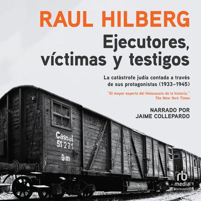 Ejecutores, víctimas, testigos (Executors, Victims, Witnesses):  La catástrofe judía (1933-1945) Audiobook, by Raul Hilberg
