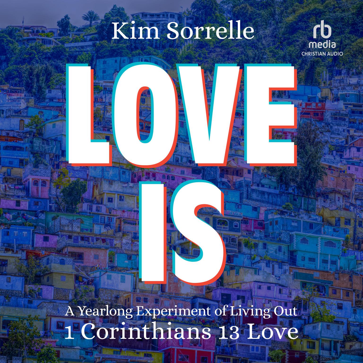 Love Is: A Yearlong Experiment in Living Out 1 Corinthians 13 Love Audiobook, by Kim Sorrelle