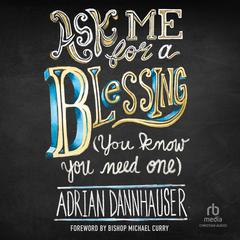 Ask Me for a Blessing (You Know You Need One) Audiobook, by Adrian Dannhauser