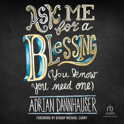 Ask Me for a Blessing (You Know You Need One) Audiobook, by Adrian Dannhauser