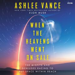 When the Heavens Went on Sale: The Misfits and Geniuses Racing to Put Space Within Reach Audiobook, by Ashlee Vance