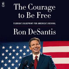 The Courage to Be Free: Florida’s Blueprint for America’s Revival Audiobook, by Ron DeSantis