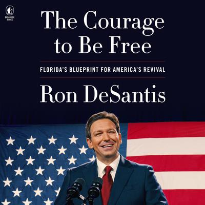 The Courage to Be Free: Florida’s Blueprint for America’s Revival Audiobook, by 