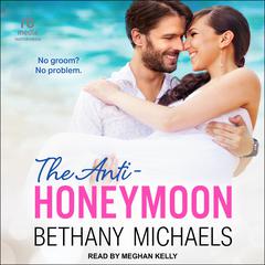 The Anti-Honeymoon Audiobook, by Bethany Michaels