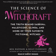 The Science of Witchcraft: The Truth Behind Sabrina, Maleficent, Glinda, and More of Your Favorite Fictional Witches Audiobook, by Meg Hafdahl
