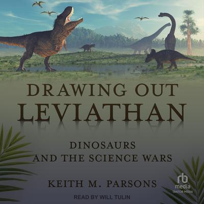 Drawing Out Leviathan: Dinosaurs and the Science Wars Audiobook, by Keith M. Parsons