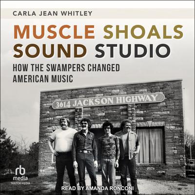 Muscle Shoals Sound Studio: How the Swampers Changed American Music Audiobook, by 