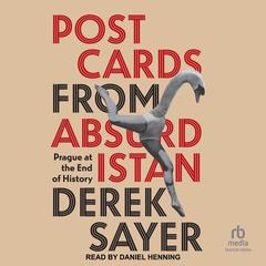 Postcards from Absurdistan: Prague at the End of History Audiobook, by Derek Sayer