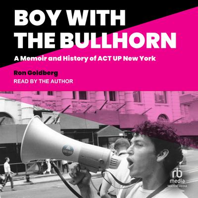 Boy with the Bullhorn: A Memoir and History of ACT UP New York Audiobook, by Ron Goldberg