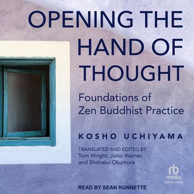 Opening the Hand of Thought: Foundations of Zen Buddhist Practice Audiobook, by Kosho Uchiyama