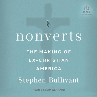 Nonverts: The Making of Ex-Christian America Audiobook, by Stephen Bullivant