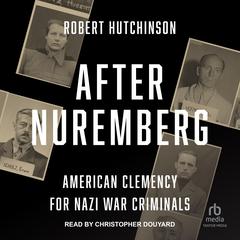 After Nuremberg: American Clemency for Nazi War Criminals Audiobook, by Robert  Hutchinson