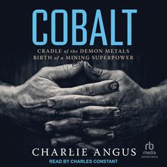 Cobalt: Cradle of the Demon Metals, Birth of a Mining Superpower Audiobook, by Charlie Angus