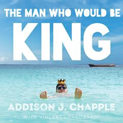 The Man Who Would Be King Audiobook, by Addison J. Chapple