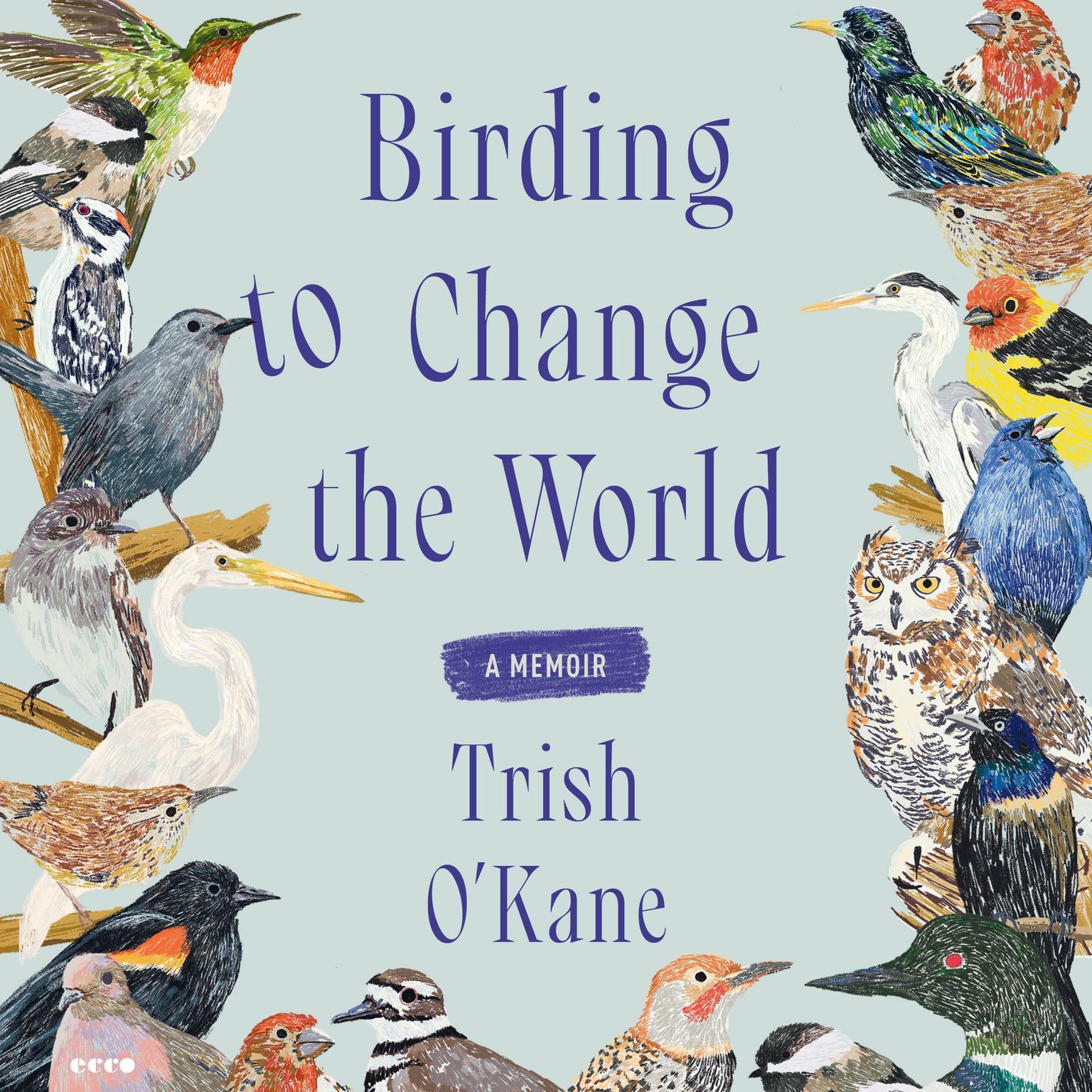 Birding to Change the World: A Memoir Audiobook, by Trish O'Kane
